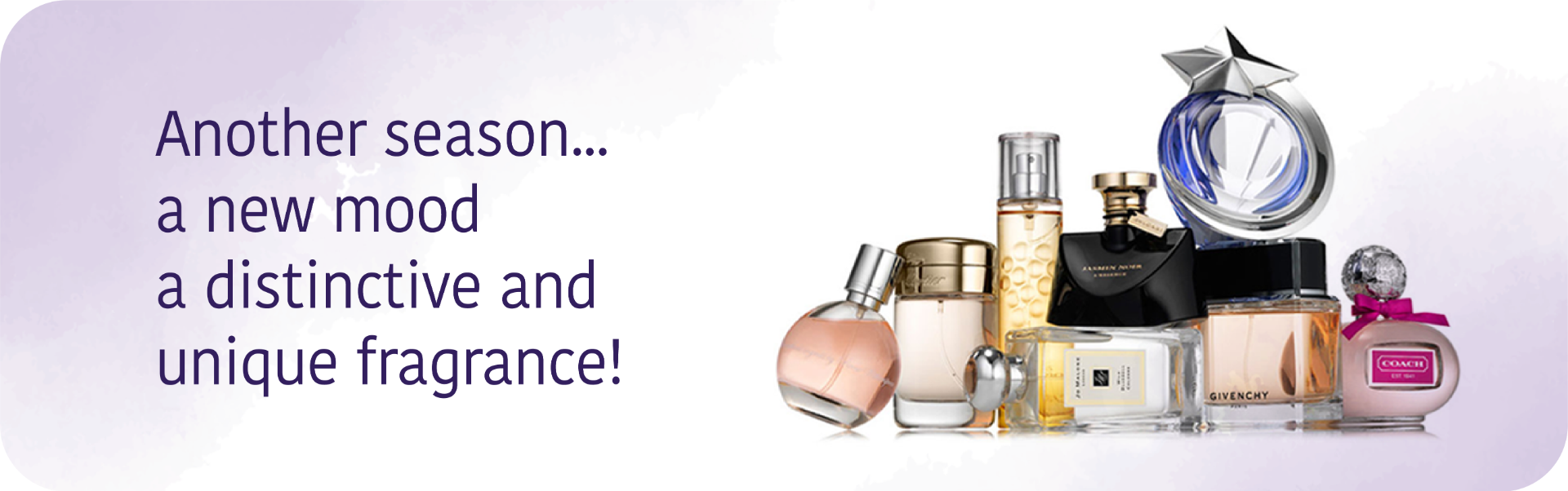 Another season.. a new mood.. a distinctive and unique fragrance!