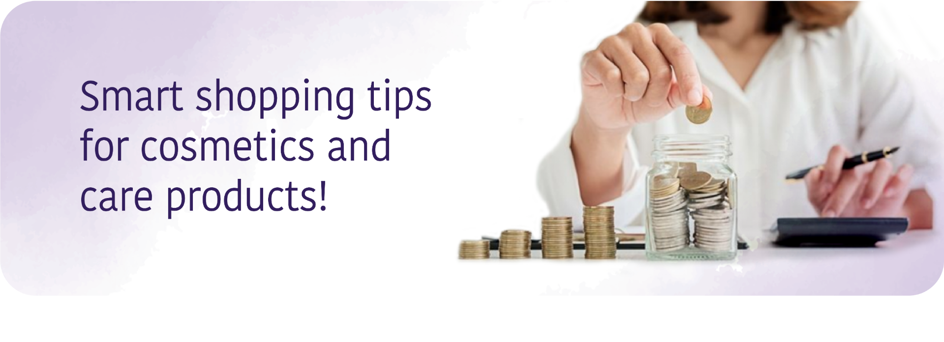 Smart shopping tips for cosmetics and care products!